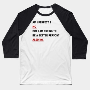 Am I Perfect ? No But I am Trying To Be A better Person? Also No. Baseball T-Shirt